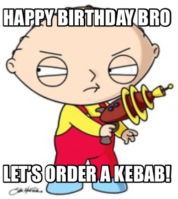 happy-birthday-bro-lets-order-a-kebab