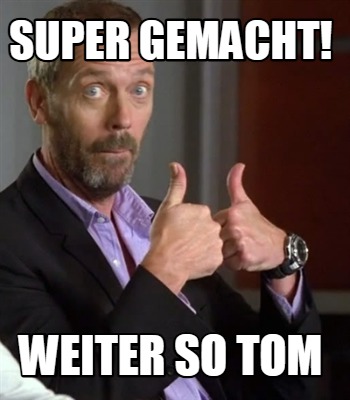 super-gemacht-weiter-so-tom