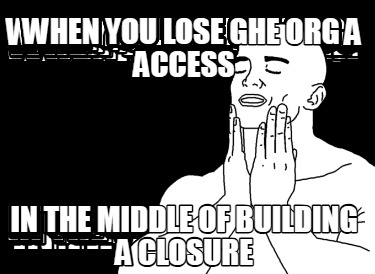 when-you-lose-ghe-org-access-in-the-middle-of-building-a-closure