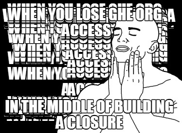 when-you-lose-ghe-org-access-in-the-middle-of-building-a-closure3