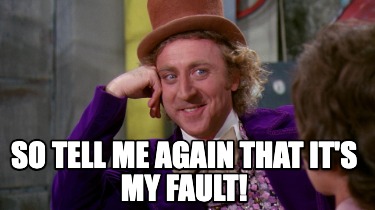 so-tell-me-again-that-its-my-fault