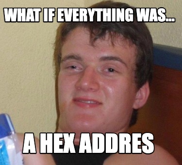 what-if-everything-was...-a-hex-addres3