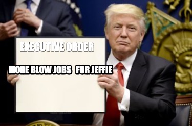 executive-order-more-blow-jobs-for-jeffie
