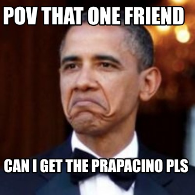 pov-that-one-friend-can-i-get-the-prapacino-pls