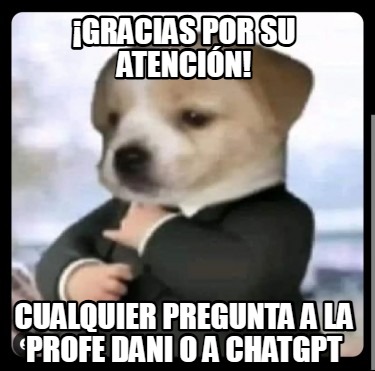 gracias-por-su-atencin-cualquier-pregunta-a-la-profe-dani-o-a-chatgpt