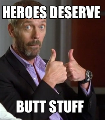 heroes-deserve-butt-stuff