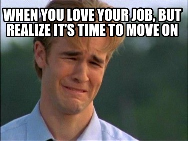 when-you-love-your-job-but-realize-its-time-to-move-on