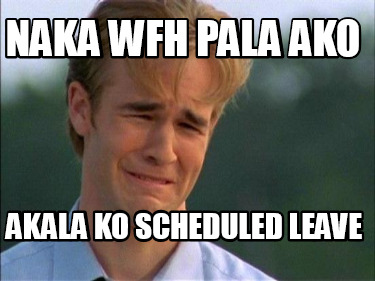 naka-wfh-pala-ako-akala-ko-scheduled-leave