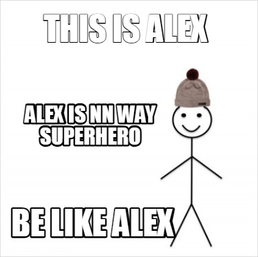 this-is-alex-be-like-alex-alex-is-nn-way-superhero