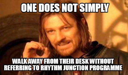 one-does-not-simply-walk-away-from-their-desk-without-referring-to-rhythm-juncti