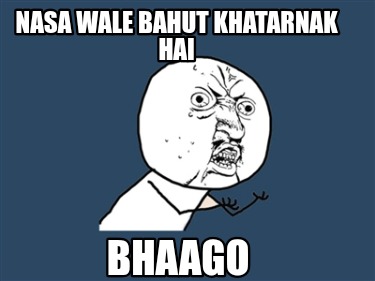 nasa-wale-bahut-khatarnak-hai-bhaago