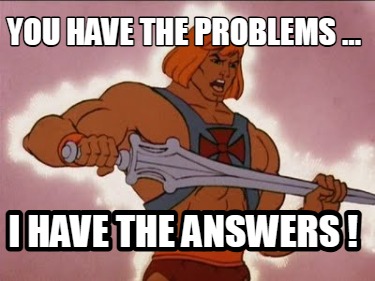 you-have-the-problems-...-i-have-the-answers-