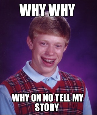 why-why-why-on-no-tell-my-story