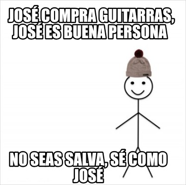 jos-compra-guitarras-jos-es-buena-persona-no-seas-salva-s-como-jos