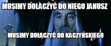 musimy-dolaczy-do-niego-janusz-musimy-doczy-do-kaczyskiego