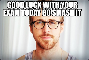 hey-girl-good-luck-with-your-exam-today-go-smash-it