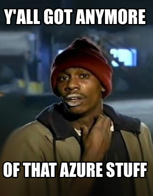 yall-got-anymore-of-that-azure-stuff