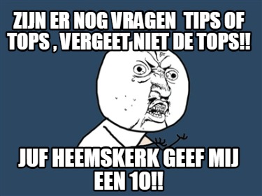zijn-er-nog-vragen-tips-of-tops-vergeet-niet-de-tops-juf-heemskerk-geef-mij-een-