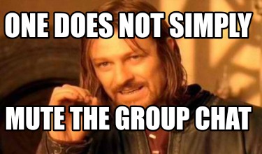 one-does-not-simply-mute-the-group-chat