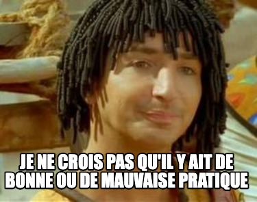 je-ne-crois-pas-quil-y-ait-de-bonne-ou-de-mauvaise-pratique