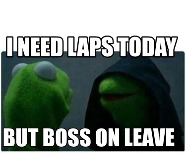 i-need-laps-today-but-boss-on-leave