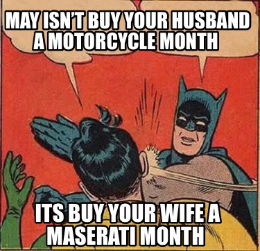 may-isnt-buy-your-husband-a-motorcycle-month-its-buy-your-wife-a-maserati-month