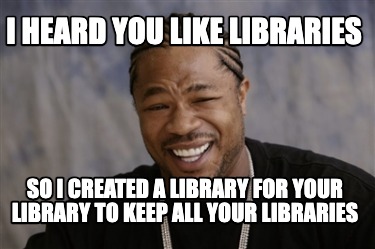 i-heard-you-like-libraries-so-i-created-a-library-for-your-library-to-keep-all-y