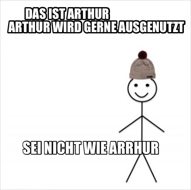 das-ist-arthur-arthur-wird-gerne-ausgenutzt-sei-nicht-wie-arrhur