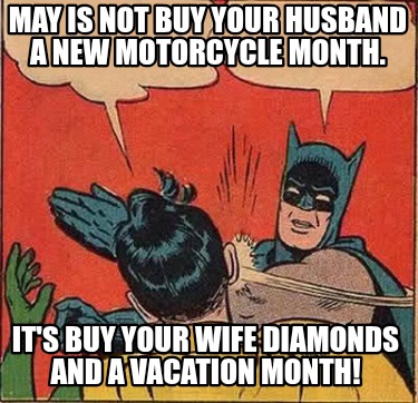 may-is-not-buy-your-husband-a-new-motorcycle-month.-its-buy-your-wife-diamonds-a