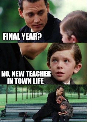 final-year-no-new-teacher-in-town-life