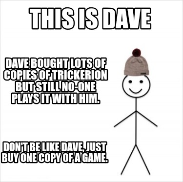 this-is-dave-dont-be-like-dave-just-buy-one-copy-of-a-game.-dave-bought-lots-of-