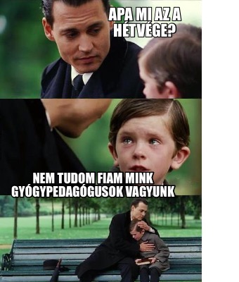apa-mi-az-a-htvge-nem-tudom-fiam-mink-gygypedaggusok-vagyunk