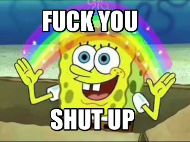 fuck-you-shut-up