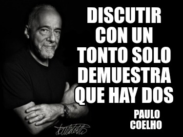 discutir-con-un-tonto-solo-demuestra-que-hay-dos-paulo-coelho
