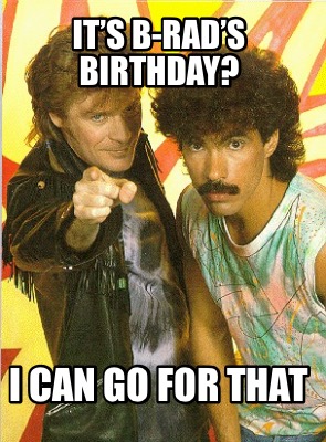 its-b-rads-birthday-i-can-go-for-that