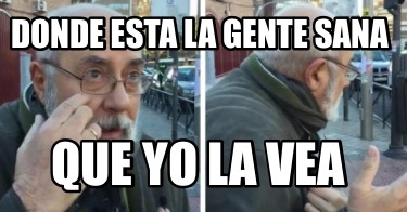 donde-esta-la-gente-sana-que-yo-la-vea