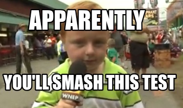 apparently-youll-smash-this-test
