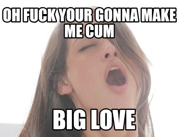oh-fuck-your-gonna-make-me-cum-big-love