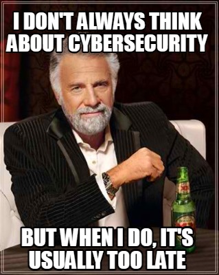 i-dont-always-think-about-cybersecurity-but-when-i-do-its-usually-too-late