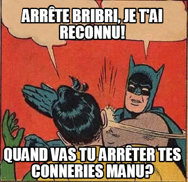 arrte-bribri-je-tai-reconnu-quand-vas-tu-arrter-tes-conneries-manu