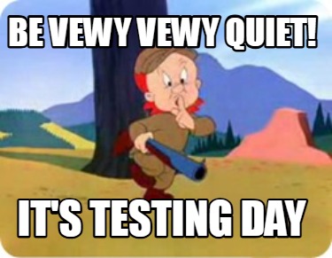 be-vewy-vewy-quiet-its-testing-day