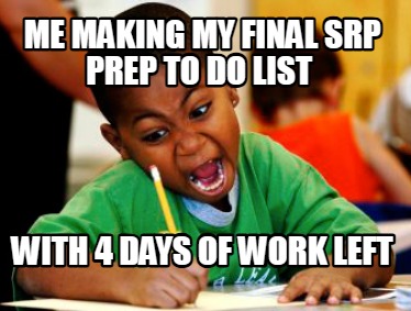 me-making-my-final-srp-prep-to-do-list-with-4-days-of-work-left