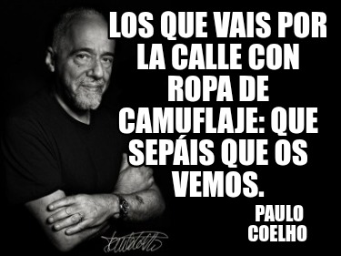los-que-vais-por-la-calle-con-ropa-de-camuflaje-que-sepis-que-os-vemos.-paulo-co