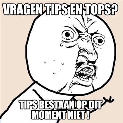 vragen-tips-en-tops-tips-bestaan-op-dit-moment-niet-