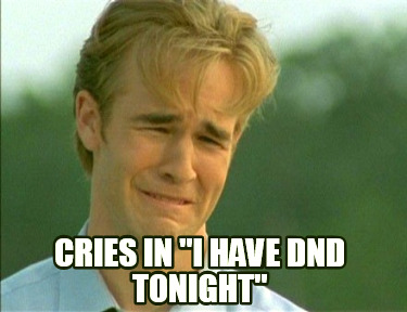 cries-in-i-have-dnd-tonight