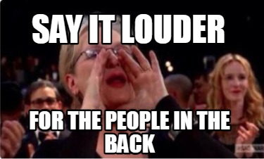 say-it-louder-for-the-people-in-the-back3
