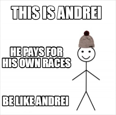 this-is-andrei-be-like-andrei-he-pays-for-his-own-races