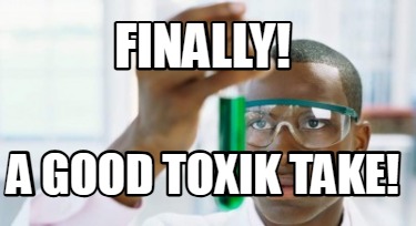 finally-a-good-toxik-take