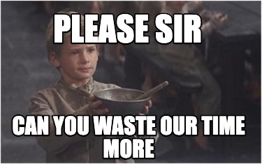 please-sir-can-you-waste-our-time-more