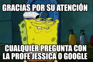 gracias-por-su-atencin-cualquier-pregunta-con-la-profe-jessica-o-google